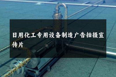 日用化工专用设备制造广告拍摄宣传片